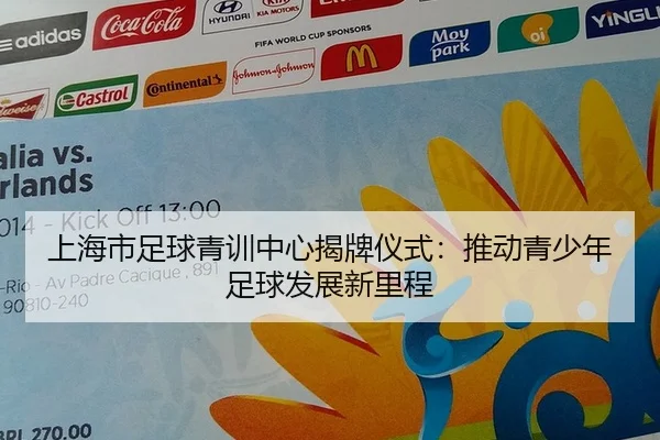 上海市足球青训中心揭牌仪式：推动青少年足球发展新里程