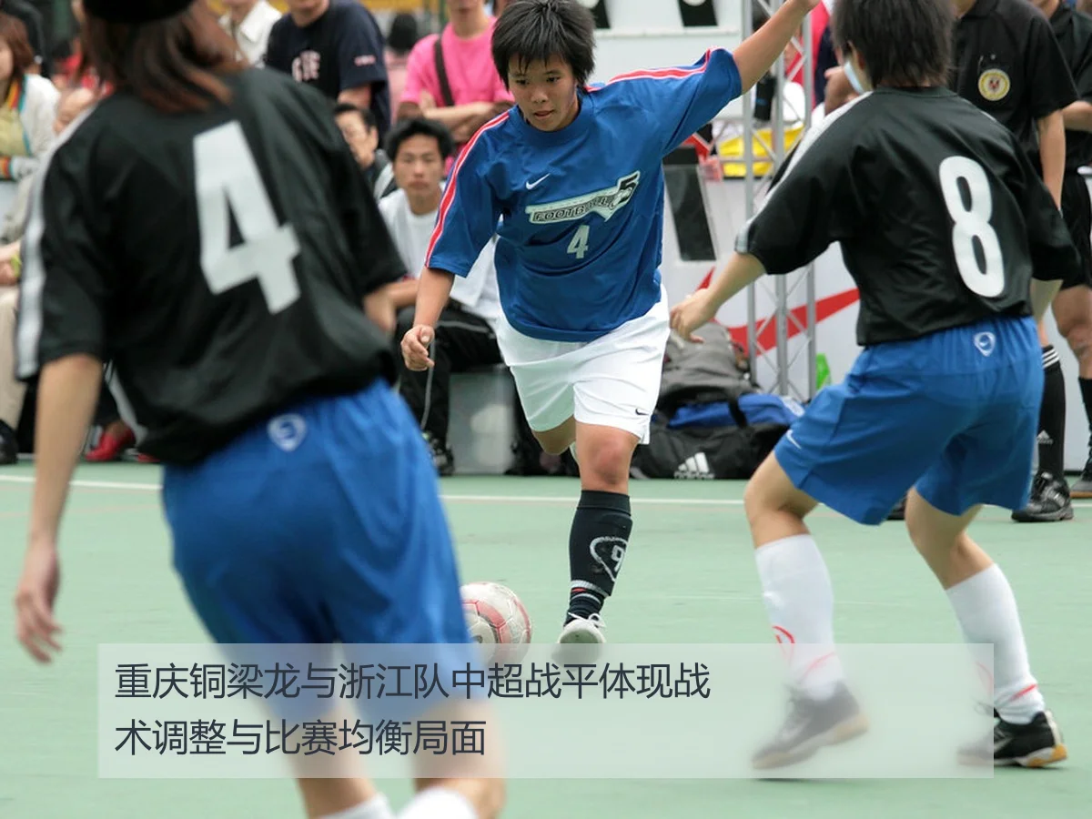 重庆铜梁龙与浙江队中超战平体现战术调整与比赛均衡局面